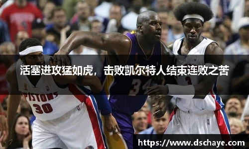 活塞进攻猛如虎，击败凯尔特人结束连败之苦