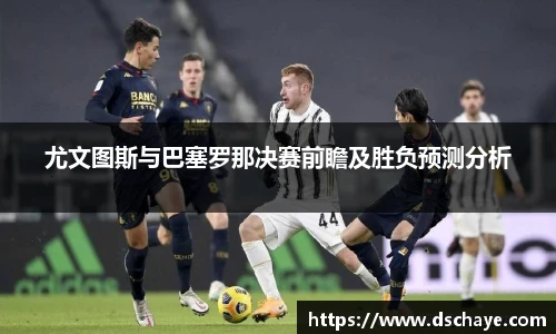 尤文图斯与巴塞罗那决赛前瞻及胜负预测分析