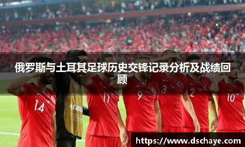俄罗斯与土耳其足球历史交锋记录分析及战绩回顾