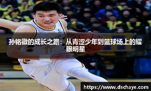 孙铭徽的成长之路：从青涩少年到篮球场上的耀眼明星