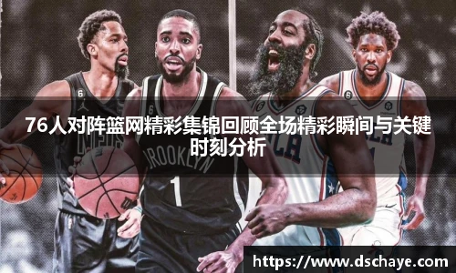 76人对阵篮网精彩集锦回顾全场精彩瞬间与关键时刻分析