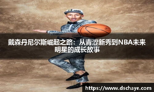 戴森丹尼尔斯崛起之路：从青涩新秀到NBA未来明星的成长故事