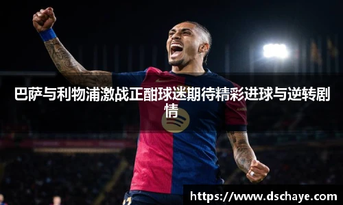 巴萨与利物浦激战正酣球迷期待精彩进球与逆转剧情